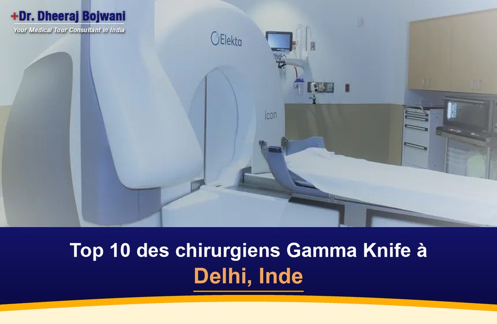 Top 10 des chirurgiens Gamma Knife à Delhi, Inde (2026-2027)