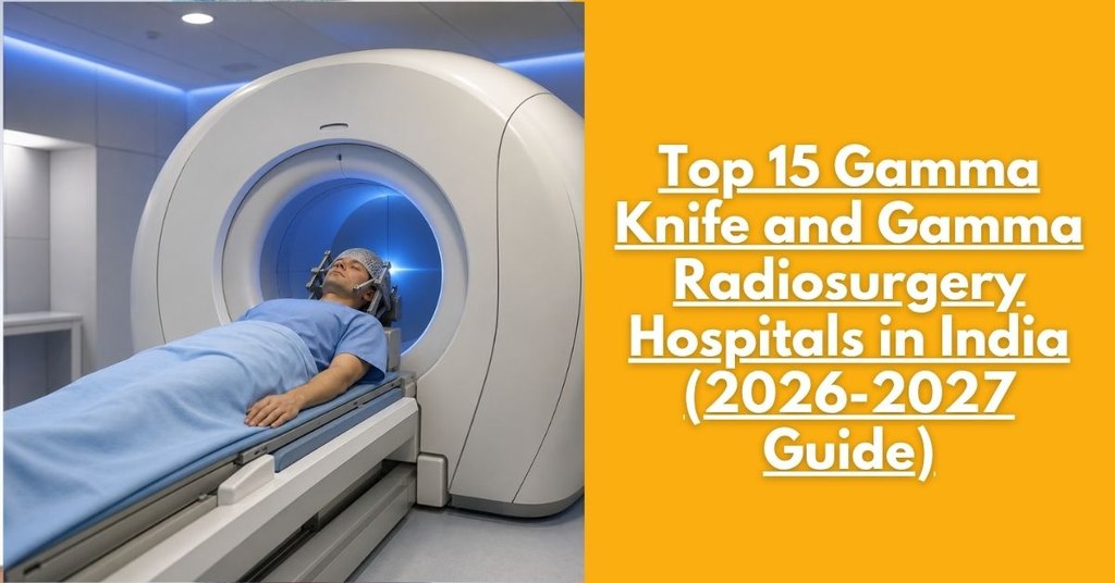 Top 15 Gamma Knife and Gamma Radiosurgery Hospitals in India (2026-2027 Guide)