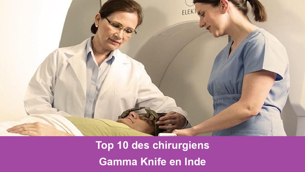 Top 10 des chirurgiens Gamma Knife en Inde
