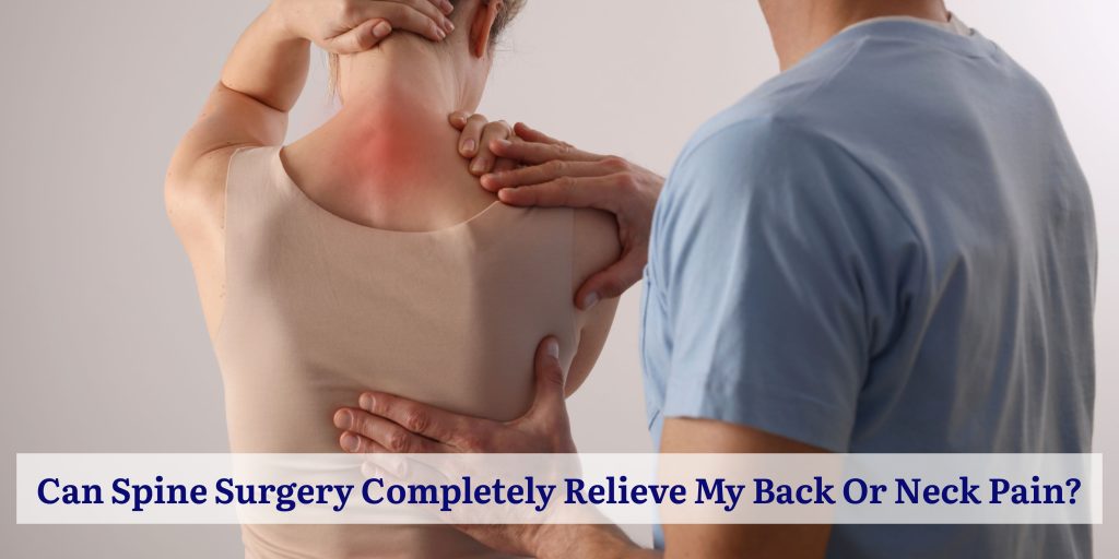 Can Spine Surgery Completely Relieve My Back Or Neck Pain?